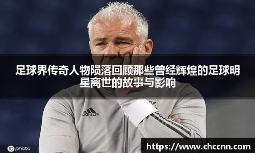 足球界传奇人物陨落回顾那些曾经辉煌的足球明星离世的故事与影响
